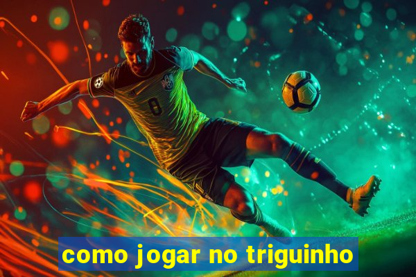 como jogar no triguinho